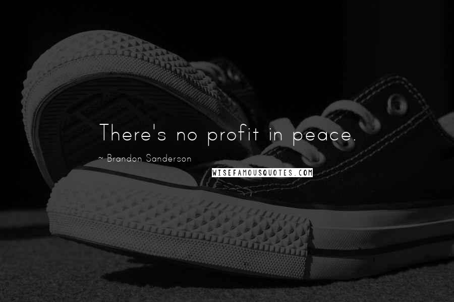 Brandon Sanderson Quotes: There's no profit in peace.