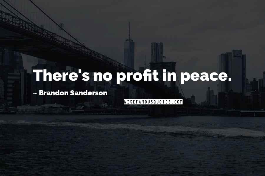 Brandon Sanderson Quotes: There's no profit in peace.
