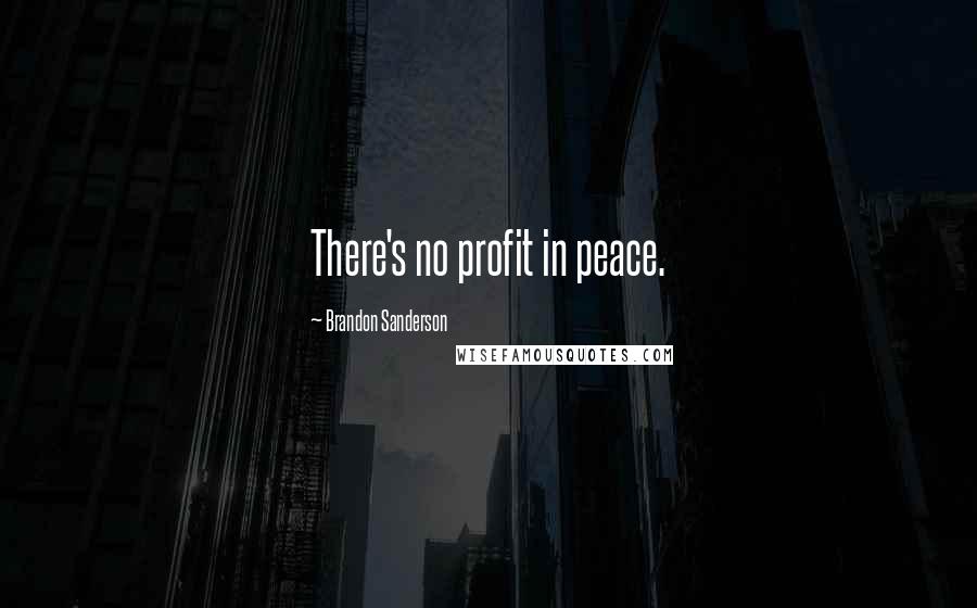 Brandon Sanderson Quotes: There's no profit in peace.