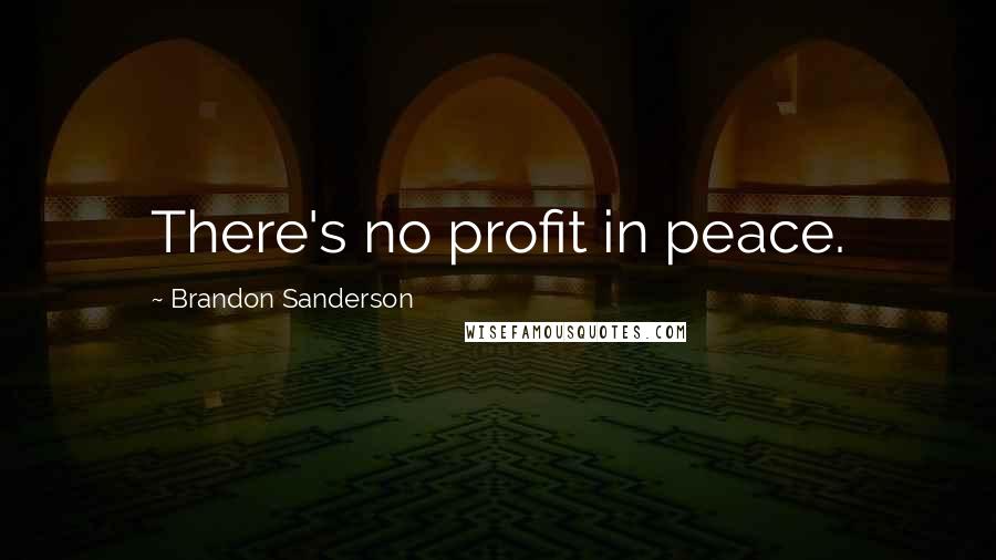 Brandon Sanderson Quotes: There's no profit in peace.