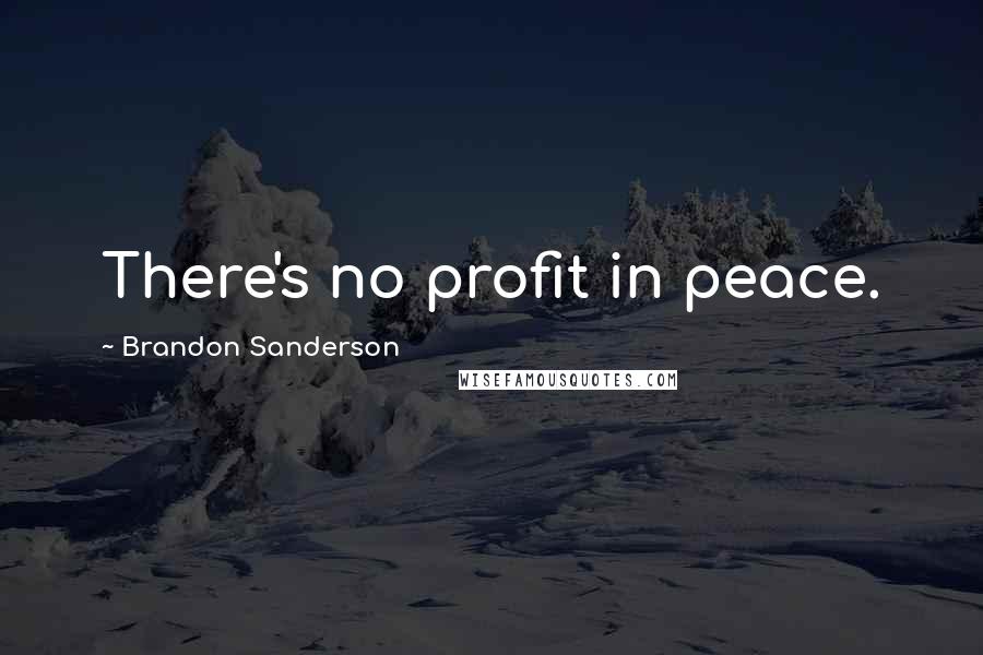 Brandon Sanderson Quotes: There's no profit in peace.