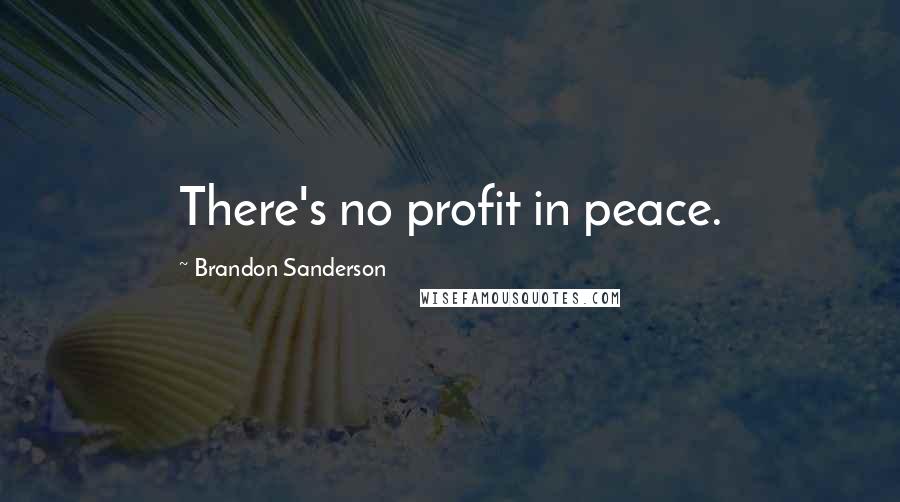Brandon Sanderson Quotes: There's no profit in peace.