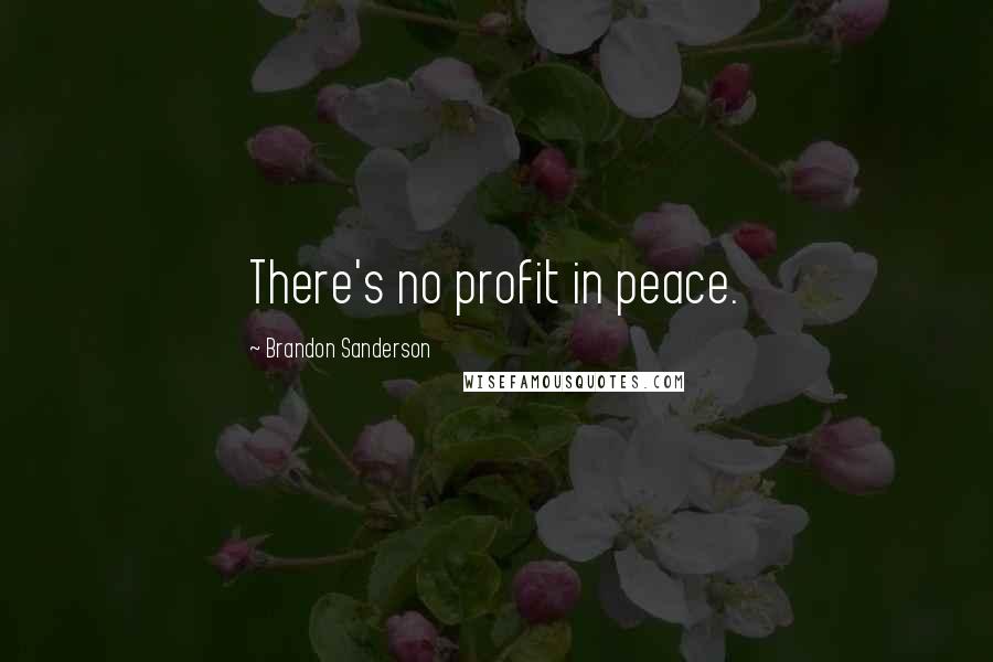 Brandon Sanderson Quotes: There's no profit in peace.