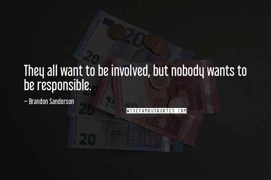 Brandon Sanderson Quotes: They all want to be involved, but nobody wants to be responsible.