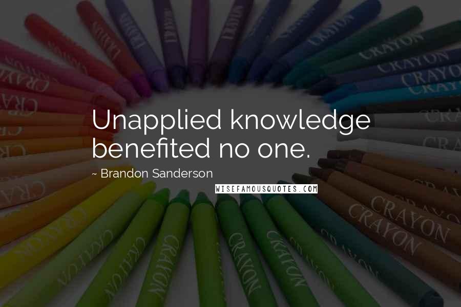 Brandon Sanderson Quotes: Unapplied knowledge benefited no one.