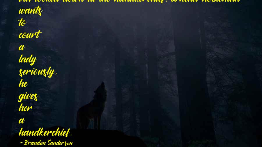 Brandon Sanderson Quotes: Vin looked down at the handkerchief. Whena nobleman wants to court a lady seriously, he gives her a handkerchief.
