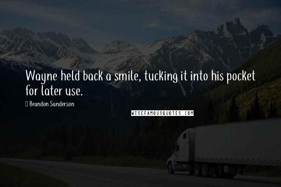 Brandon Sanderson Quotes: Wayne held back a smile, tucking it into his pocket for later use.