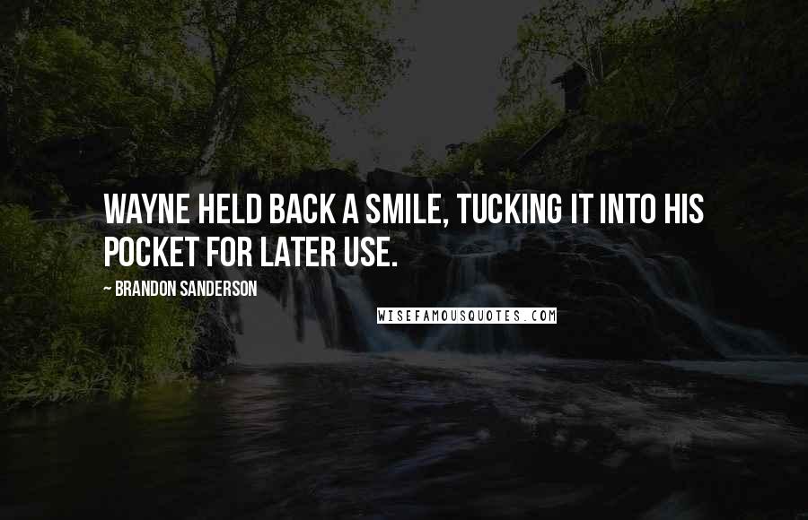 Brandon Sanderson Quotes: Wayne held back a smile, tucking it into his pocket for later use.