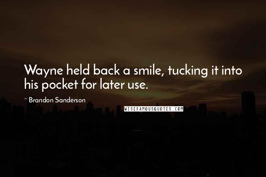 Brandon Sanderson Quotes: Wayne held back a smile, tucking it into his pocket for later use.