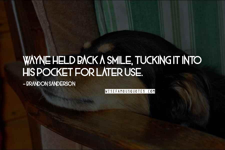 Brandon Sanderson Quotes: Wayne held back a smile, tucking it into his pocket for later use.