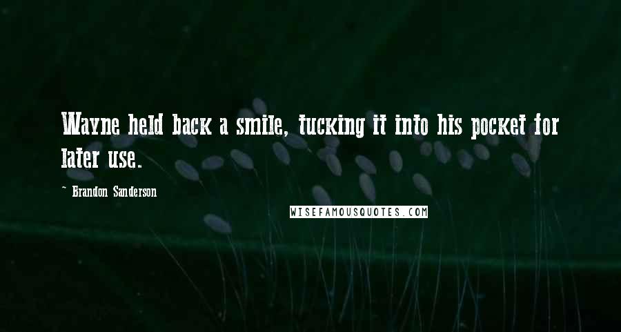 Brandon Sanderson Quotes: Wayne held back a smile, tucking it into his pocket for later use.