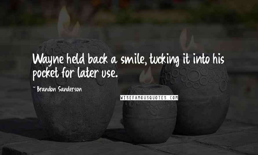 Brandon Sanderson Quotes: Wayne held back a smile, tucking it into his pocket for later use.