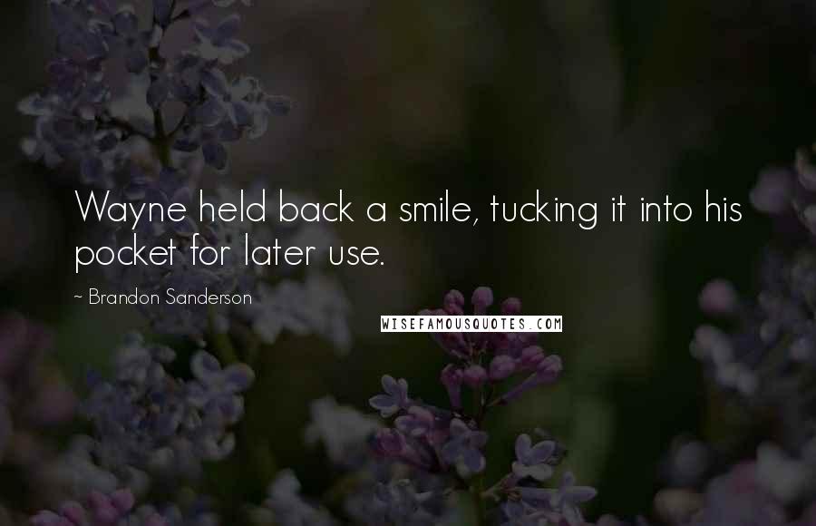 Brandon Sanderson Quotes: Wayne held back a smile, tucking it into his pocket for later use.