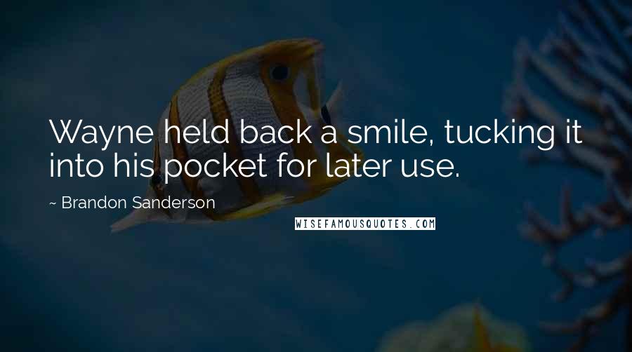 Brandon Sanderson Quotes: Wayne held back a smile, tucking it into his pocket for later use.