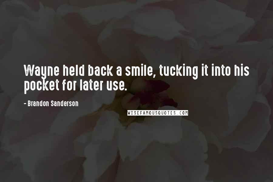 Brandon Sanderson Quotes: Wayne held back a smile, tucking it into his pocket for later use.
