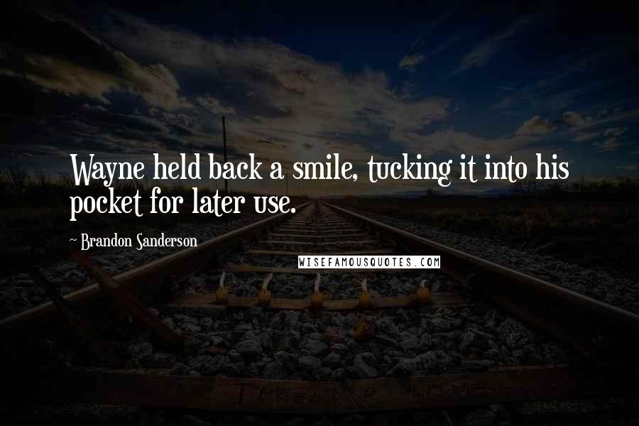 Brandon Sanderson Quotes: Wayne held back a smile, tucking it into his pocket for later use.