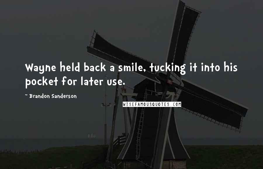 Brandon Sanderson Quotes: Wayne held back a smile, tucking it into his pocket for later use.