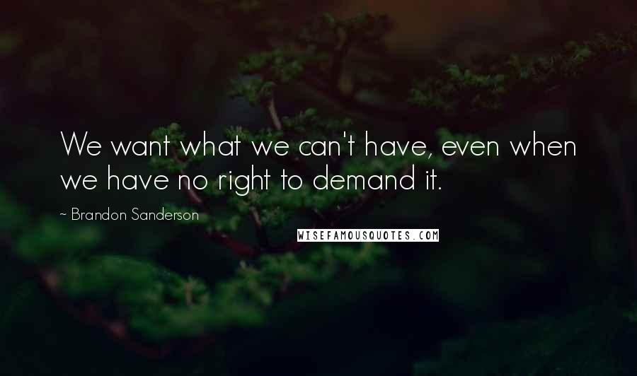 Brandon Sanderson Quotes: We want what we can't have, even when we have no right to demand it.