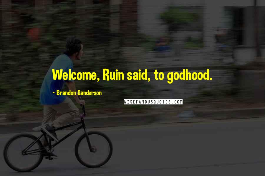 Brandon Sanderson Quotes: Welcome, Ruin said, to godhood.