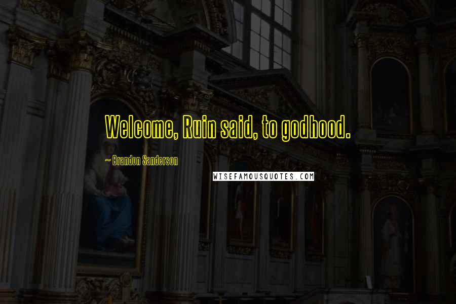 Brandon Sanderson Quotes: Welcome, Ruin said, to godhood.