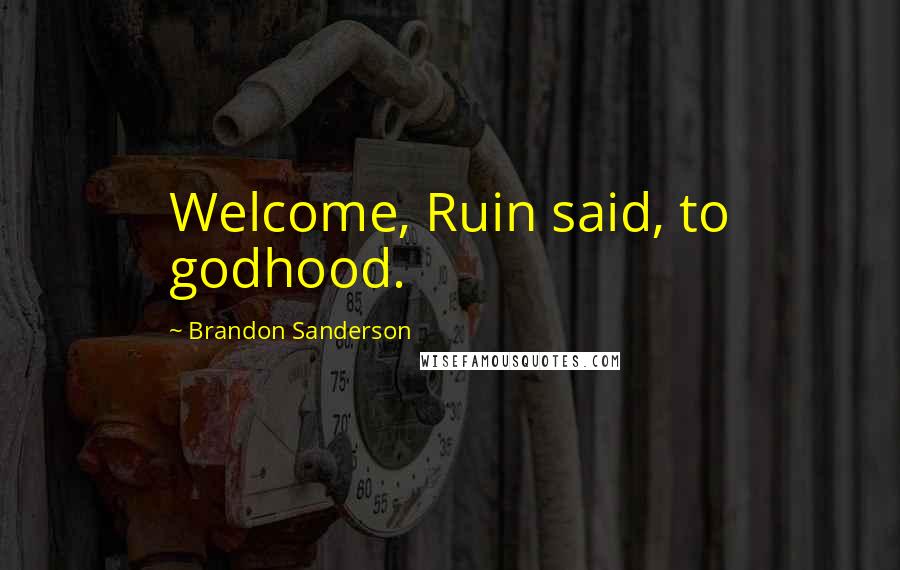 Brandon Sanderson Quotes: Welcome, Ruin said, to godhood.