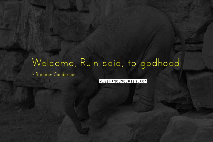 Brandon Sanderson Quotes: Welcome, Ruin said, to godhood.