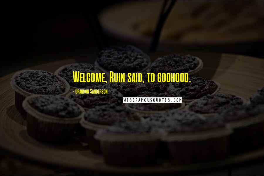 Brandon Sanderson Quotes: Welcome, Ruin said, to godhood.