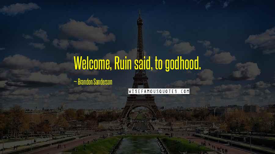 Brandon Sanderson Quotes: Welcome, Ruin said, to godhood.