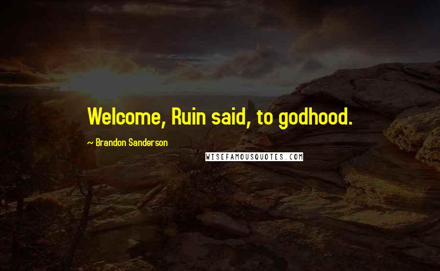 Brandon Sanderson Quotes: Welcome, Ruin said, to godhood.