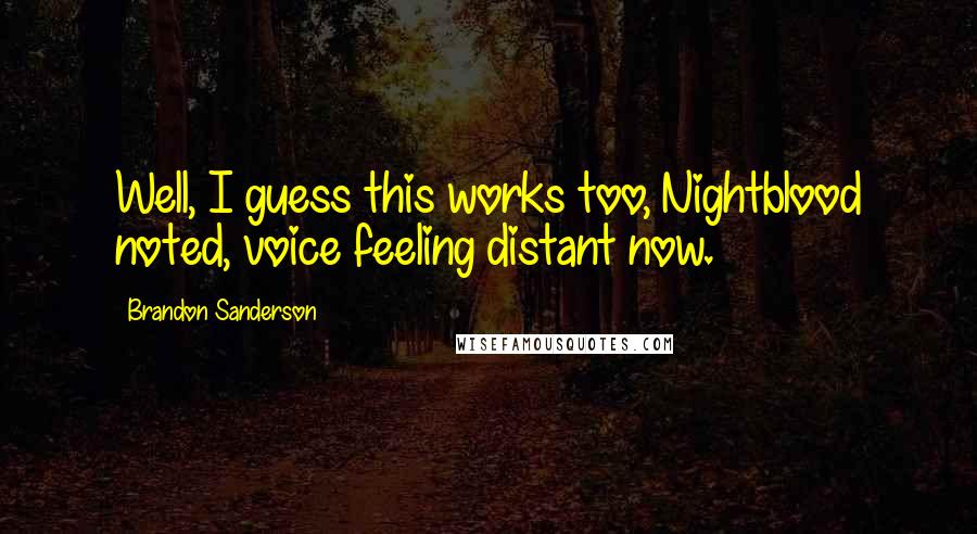 Brandon Sanderson Quotes: Well, I guess this works too, Nightblood noted, voice feeling distant now.