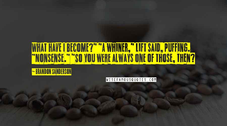 Brandon Sanderson Quotes: What have I become?" "A whiner," Lift said, puffing. "Nonsense." "So you were always one of those, then?