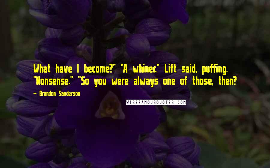 Brandon Sanderson Quotes: What have I become?" "A whiner," Lift said, puffing. "Nonsense." "So you were always one of those, then?