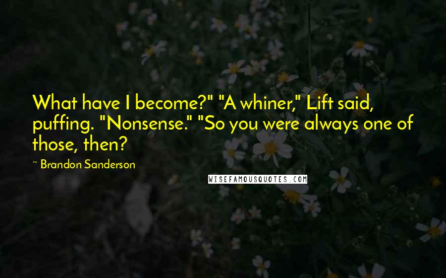 Brandon Sanderson Quotes: What have I become?" "A whiner," Lift said, puffing. "Nonsense." "So you were always one of those, then?
