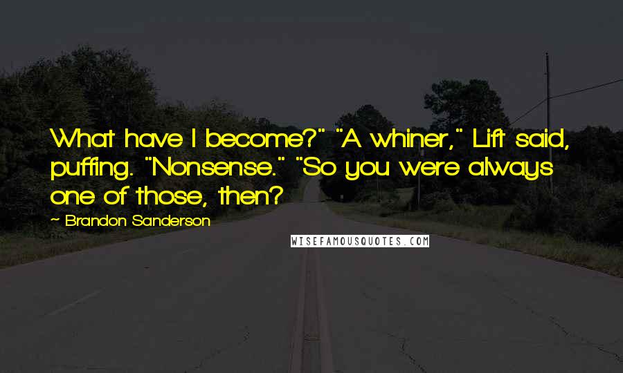 Brandon Sanderson Quotes: What have I become?" "A whiner," Lift said, puffing. "Nonsense." "So you were always one of those, then?