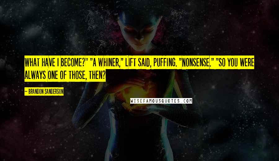 Brandon Sanderson Quotes: What have I become?" "A whiner," Lift said, puffing. "Nonsense." "So you were always one of those, then?