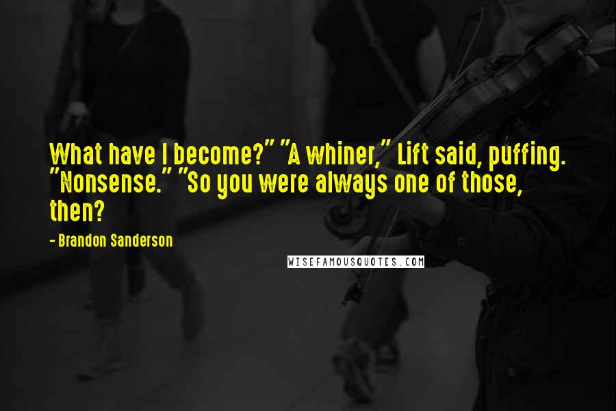 Brandon Sanderson Quotes: What have I become?" "A whiner," Lift said, puffing. "Nonsense." "So you were always one of those, then?