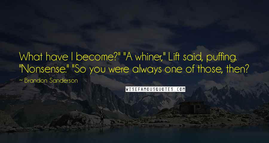 Brandon Sanderson Quotes: What have I become?" "A whiner," Lift said, puffing. "Nonsense." "So you were always one of those, then?