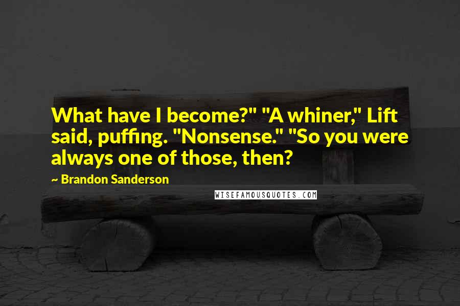 Brandon Sanderson Quotes: What have I become?" "A whiner," Lift said, puffing. "Nonsense." "So you were always one of those, then?