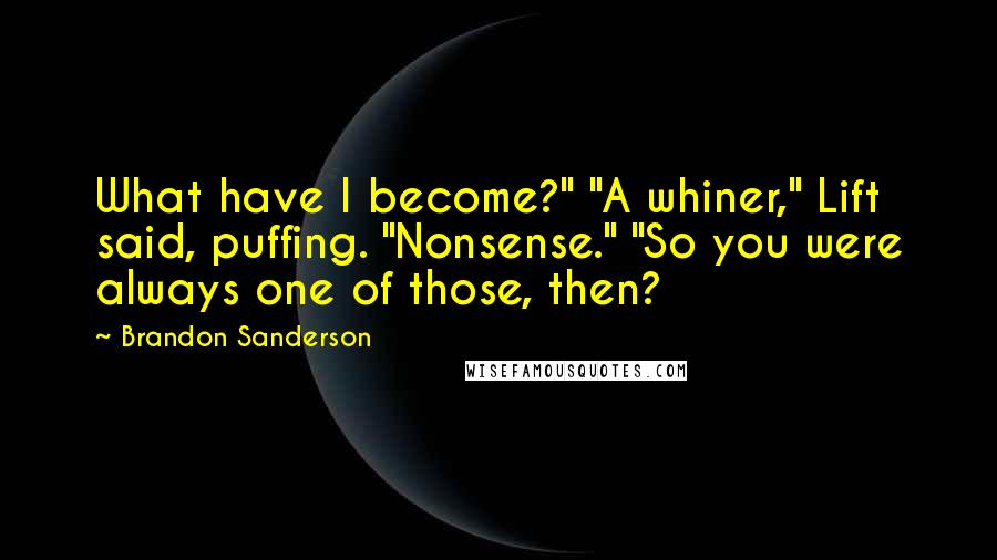 Brandon Sanderson Quotes: What have I become?" "A whiner," Lift said, puffing. "Nonsense." "So you were always one of those, then?