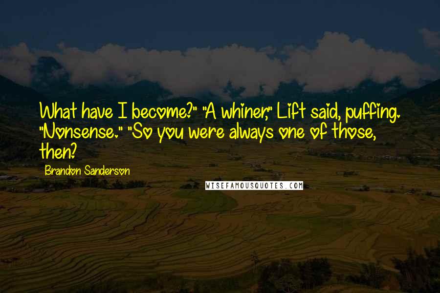 Brandon Sanderson Quotes: What have I become?" "A whiner," Lift said, puffing. "Nonsense." "So you were always one of those, then?