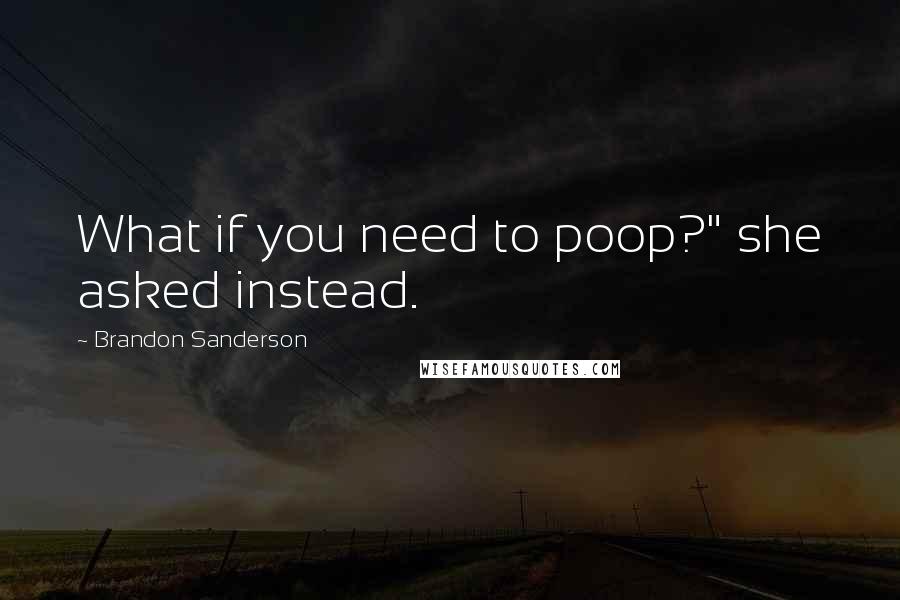 Brandon Sanderson Quotes: What if you need to poop?" she asked instead.