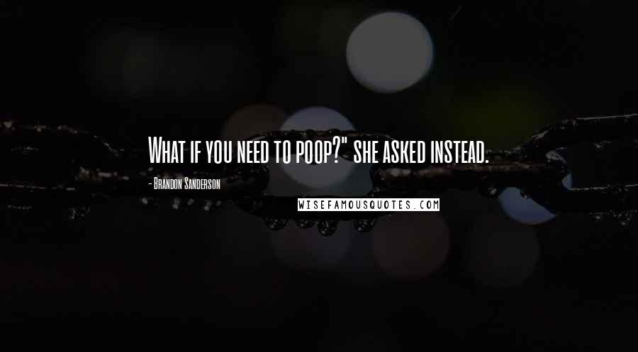 Brandon Sanderson Quotes: What if you need to poop?" she asked instead.