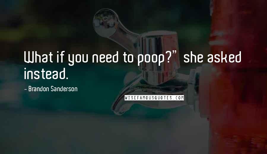 Brandon Sanderson Quotes: What if you need to poop?" she asked instead.