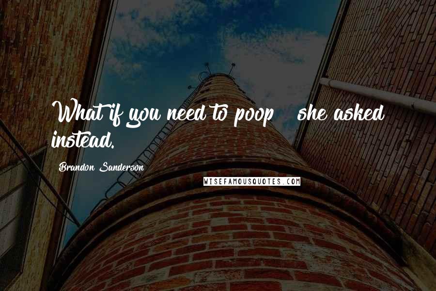 Brandon Sanderson Quotes: What if you need to poop?" she asked instead.