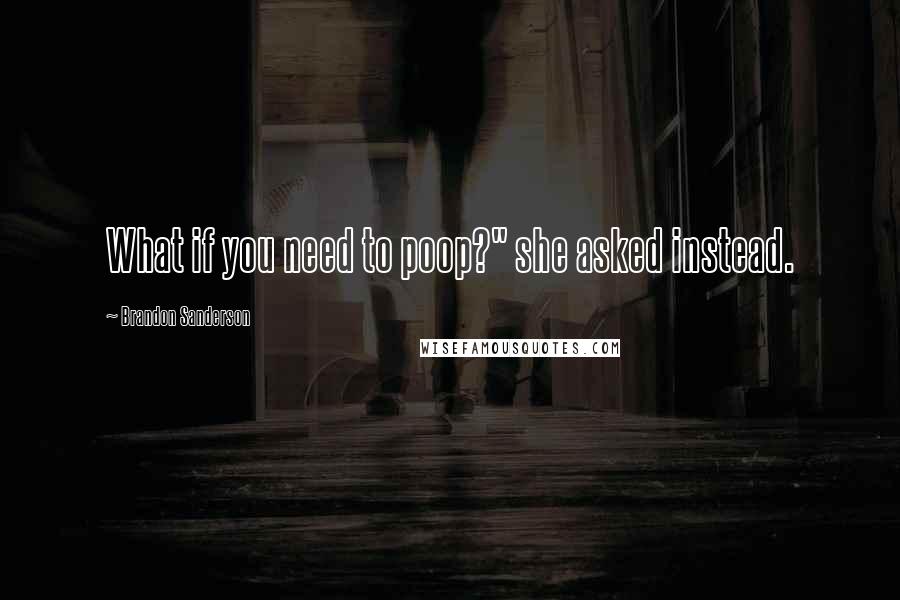 Brandon Sanderson Quotes: What if you need to poop?" she asked instead.