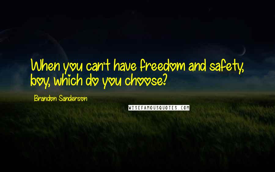 Brandon Sanderson Quotes: When you can't have freedom and safety, boy, which do you choose?