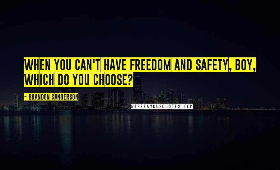 Brandon Sanderson Quotes: When you can't have freedom and safety, boy, which do you choose?