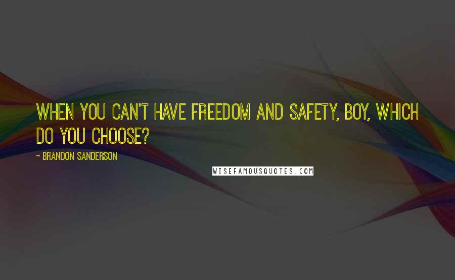Brandon Sanderson Quotes: When you can't have freedom and safety, boy, which do you choose?