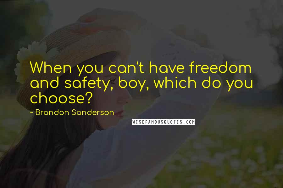 Brandon Sanderson Quotes: When you can't have freedom and safety, boy, which do you choose?