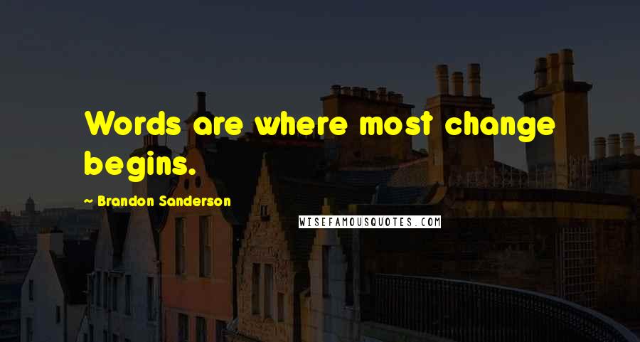 Brandon Sanderson Quotes: Words are where most change begins.